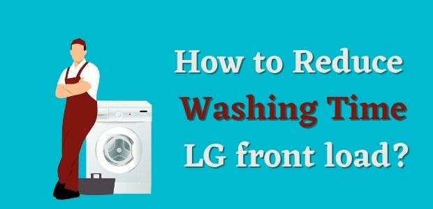 How to Reduce Washing Time LG front load