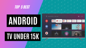 Top 5 Best Android TV Under 15,000