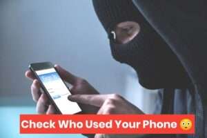 How to Know Who Used Your Mobile, When You Were Not Around?