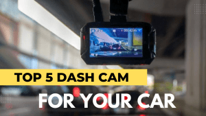 Top 5 Car Dash Cams: For Your Safety